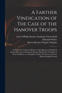 A Farther Vindication of The Case of the Hanover Troops: in Which the Uniform Influence of the Hannover-Rudder is Clearly Detected and Expos'd: Being a Full Answer Founded on Facts and Dates, to a Pamphlet, Call'd, The Interest of Great Britain...
