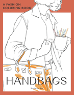 A Fashion Coloring Book - Handbags: A coloring book for Adults and Teenagers, for stress Relief & Relaxation, for enhancing your Creativity