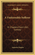 A Fashionable Sufferer: Or Chapters from Life's Comedy