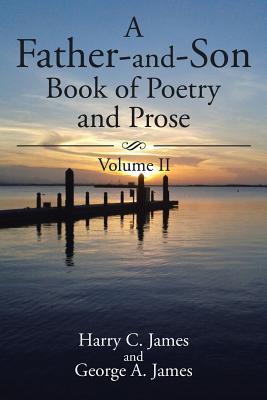 A Father-and-Son Book of Poetry and Prose: Volume II - James, Harry C, and James, George a