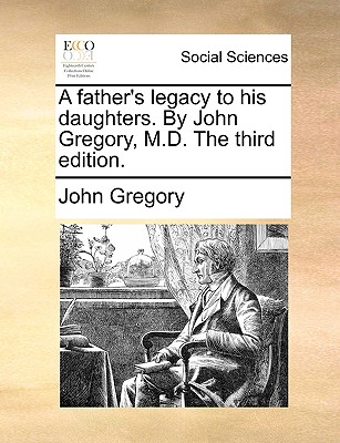 A Father's Legacy to His Daughters. by John Gregory, M.D. the Third Edition. - Gregory, John