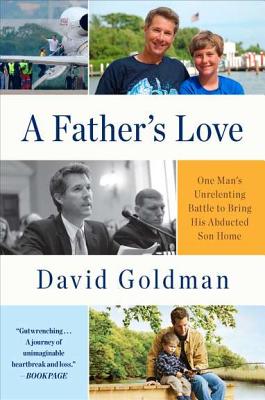 A Father's Love: One Man's Unrelenting Battle to Bring His Abducted Son Home - Goldman, David