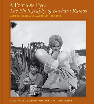 A Fearless Eye: The Photography of Barbara Ramos: San Francisco and California, 1969-1973 - Ramos, Barbara, and Stein, Sally (Contributions by), and Heller, Steven A (Contributions by)