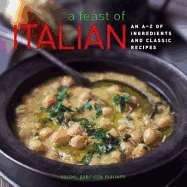 A Feast of Italian: An A-Z of Ingredients and 200 Classic Recipes - Mariotti, Gabriella (Editor)