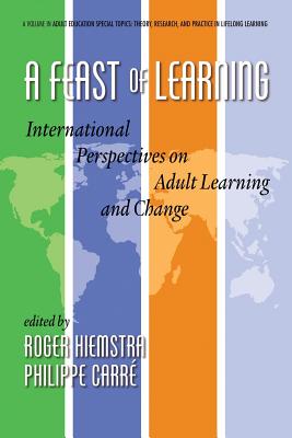 A Feast of Learning: International Perspectives on Adult Learning and Change - Hiemstra, Roger (Editor), and Carre, Philippe (Editor)