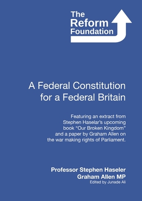 A Federal Constitution for a Federal Britain - Allen, Graham, and Ali, Junade, and Haseler, Stephen