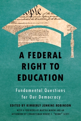 A Federal Right to Education: Fundamental Questions for Our Democracy - Robinson, Kimberly Jenkins (Editor), and Minow, Martha (Foreword by), and Scott, Congressman Robert C Bobby (Afterword by)