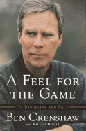 A Feel for the Game: A Master's Memoir - Crenshaw, Ben, and Hauser, Melanie