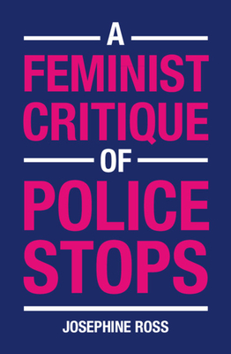 A Feminist Critique of Police Stops - Ross, Josephine