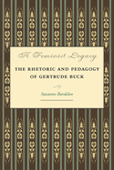 A Feminist Legacy: The Rhetoric and Pedagogy of Gertrude Buck