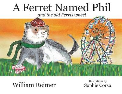 A Ferret Named Phil and the Old Ferris Wheel - Reimer, William
