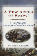 A Few Acres of Snow: The Saga of the French and Indian Wars