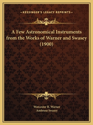 A Few Astronomical Instruments from the Works of Warner and Swasey (1900) - Warner, Worcester R, and Swasey, Ambrose