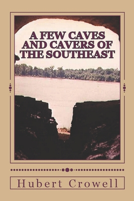 A Few Caves and Cavers of the Southeast: Why Do We Cave? - Crowell, Hubert Clark