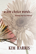 A Few Choice Words...Affirming Your Life, Positively!