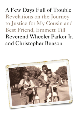 A Few Days Full of Trouble: Revelations on the Journey to Justice for My Cousin and Best Friend, Emmett Till - Parker, Wheeler, Reverend, and Benson, Christopher