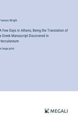 A Few Days in Athens; Being the Translation of a Greek Manuscript Discovered in Herculaneum: in large print - Wright, Frances