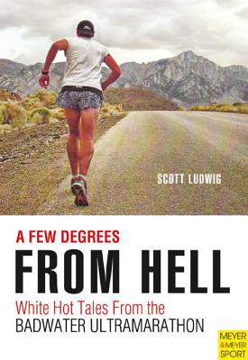A Few Degrees from Hell: White Hot Tales from the Badwater Ultramarathon - Ludwig, Scott