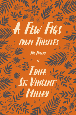 A Few Figs from Thistles: The Poetry of Edna St. Vincent Millay - Millay, Edna St Vincent, and Doren, Carl Van (Contributions by)