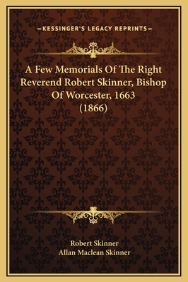 A Few Memorials of the Right Reverend Robert Skinner, Bishop of Worcester, 1663 (1866) - Skinner, Robert, and Skinner, Allan MacLean
