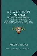 A Few Notes On Shakespeare: With Occasional Remarks On The Emendations Of The Manuscript-Corrector In Mr. Collier's Copy Of The Folio, 1632 (1853)