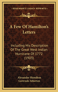 A Few of Hamilton's Letters: Including His Description of the Great West Indian Hurricane of 1772