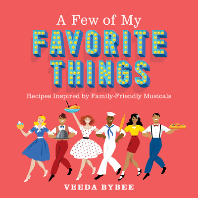 A Few of My Favorite Things: Recipes Inspired by Family-Friendly Musicals - Bybee, Veeda