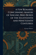 A Few Remarks Concerning Makers of Singing Bird Boxes of the Eighteenth and Nineteenth Centuries