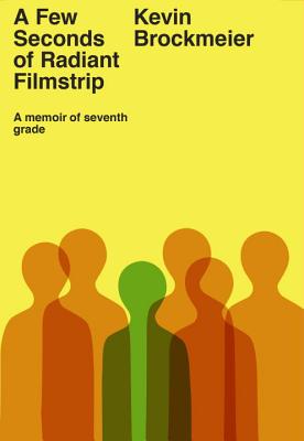 A Few Seconds of Radiant Filmstrip: A Memoir of Seventh Grade - Brockmeier, Kevin