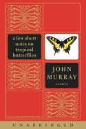 A Few Short Notes on Tropical Butterflies: Stories - Murray, John, and Spinella, Stephen (Read by)