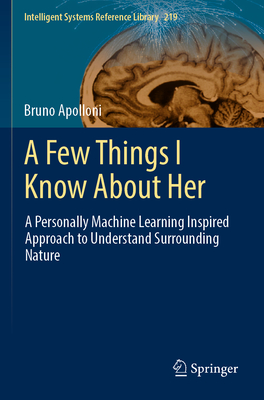 A Few Things I Know About Her: A Personally Machine Learning Inspired Approach to Understand Surrounding Nature - Apolloni, Bruno