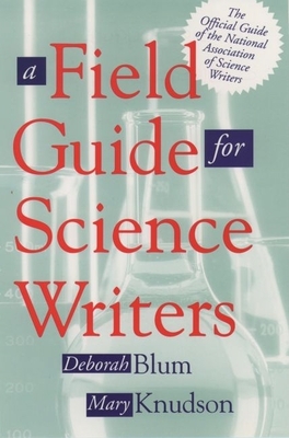 A Field Guide for Science Writers: The Official Guide of the National Association of Science Writers - Blum, Deborah (Editor), and Knudson, Mary (Editor)