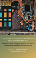 A Field Guide to Cross-Cultural Research on Childhood Learning: Theoretical, Methodological, Practical, and Ethical Considerations for an Interdisciplinary Field