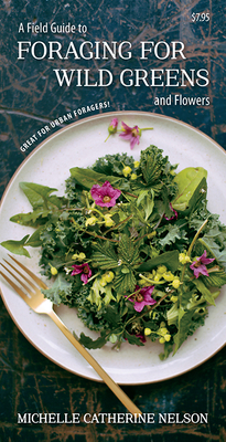 A Field Guide to Foraging for Wild Greens and Flowers - Nelson, Michelle, and Page, Alison (Photographer)