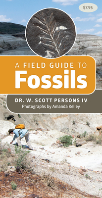A Field Guide to Fossils - Persons, W Scott, IV, and Kelley, Amanda (Photographer)