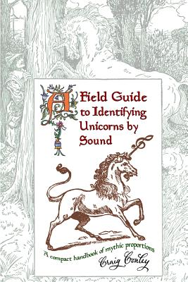 A Field Guide To Identifying Unicorns By Sound: A Compact Handbook Of Mythic Proportions - Conley, Craig