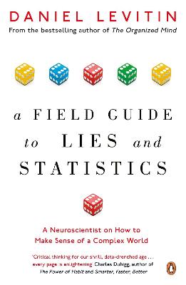 A Field Guide to Lies and Statistics: A Neuroscientist on How to Make Sense of a Complex World - Levitin, Daniel