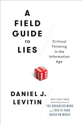 A Field Guide to Lies: Critical Thinking in the Information Age - Levitin, Daniel J, Professor