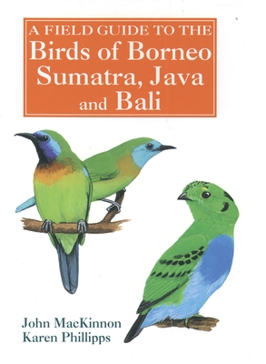 A Field Guide to the Birds of Borneo, Sumatra, Java, and Bali: The Greater Sunda Islands - MacKinnon, John, and Phillipps, Karen