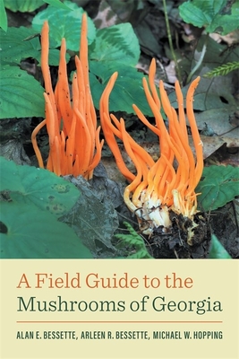 A Field Guide to the Mushrooms of Georgia - Bessette, Alan E, and Bessette, Arleen R, and Hopping, Michael W