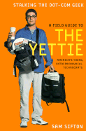 A Field Guide to the Yettie: America's Young, Entrepreneurial Technocrats - Sifton, Sam