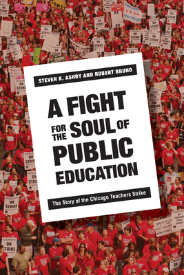 A Fight for the Soul of Public Education: The Story of the Chicago Teachers Strike - Ashby, Steven, and Bruno, Robert