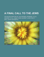 A Final Call to the Jews: Or an Explanation of the Original Promise; A Full Answer to All Objections Against Christianity