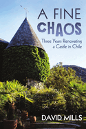 A Fine Chaos: Three Years Renovating a Castle in Chile