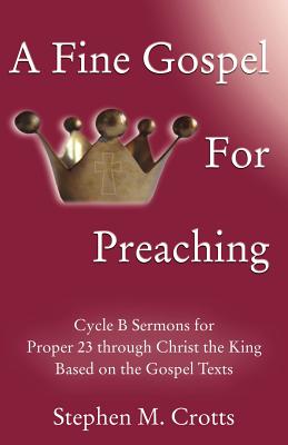 A Fine Gospel for Preaching: Cycle B Sermons for Pentecost 3 Based on the Gospel Texts - Crotts, Stephen M