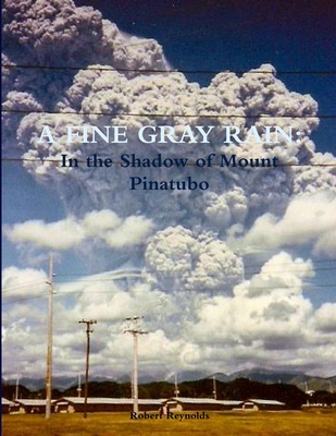 A Fine Gray Rain: in the Shadow of Mount Pinatubo - Reynolds, Robert