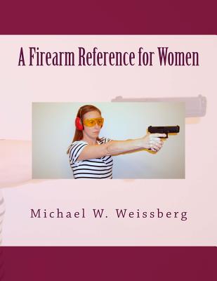 A Firearm Reference for Women - Weissberg, Michael W