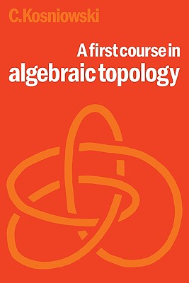 A First Course in Algebraic Topology - Kosniowski, Czes, Dr.
