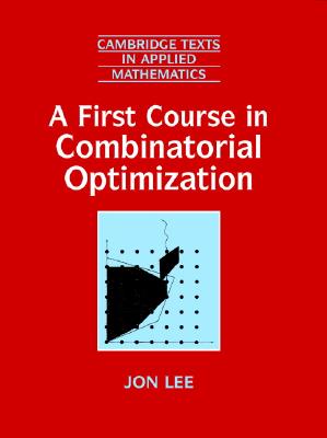 A First Course in Combinatorial Optimization - Lee, Jon