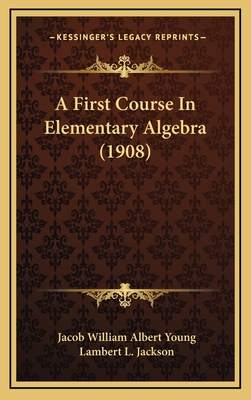 A First Course in Elementary Algebra (1908) - Young, Jacob William Albert, and Jackson, Lambert L